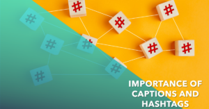 Importance of Captions and Hashtags
