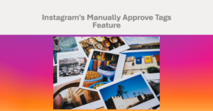 Understanding Instagram's Manually Approve Tags Feature