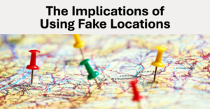 The Implications of Using Fake Locations
