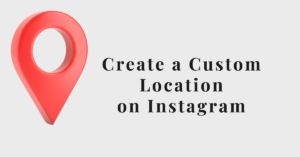 Create a Custom Location on Instagram