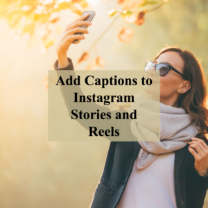 How to Add Captions to Instagram Stories and Reels