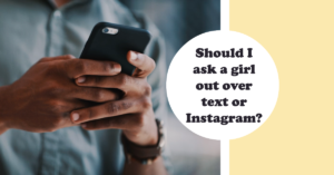 Should I ask a girl out over text or Instagram?