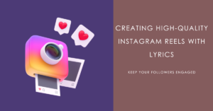 Editing Tips for Creating High-Quality Instagram Reels with Lyrics