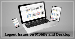 Troubleshooting Common Logout Issues on Mobile and Desktop