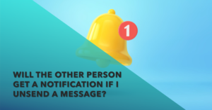 Will the other person get a notification if I unsend a message?