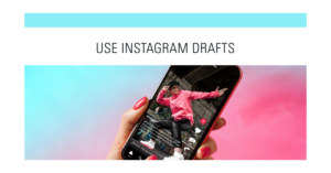 Best Practices for Using Instagram Drafts