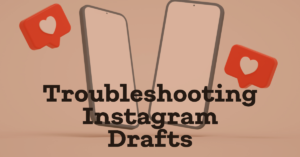Troubleshooting Instagram Drafts