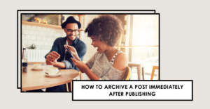 how to archive a post immediately after publishing