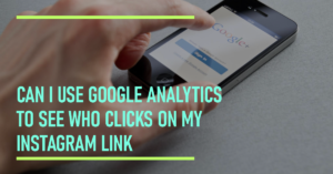 Can I use Google Analytics to see who clicks on my Instagram link?