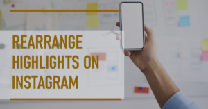 Advanced Techniques: Rearrange Highlights on Instagram