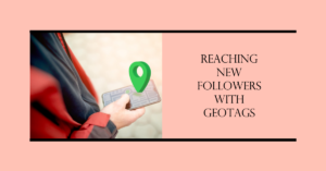 Reaching new followers with geotags and Instagram geotag to engage