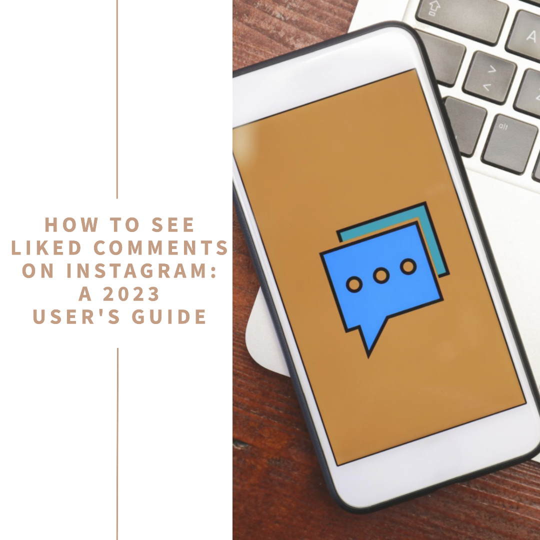 How to See Liked Comments on Instagram: A 2023 User's Guide