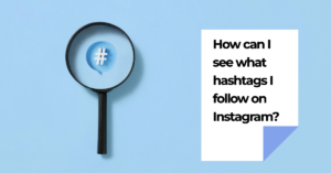 How can I see what hashtags I follow on Instagram?